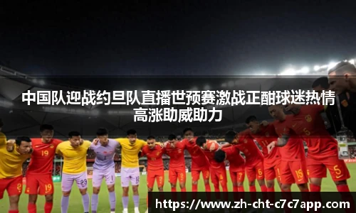 中国队迎战约旦队直播世预赛激战正酣球迷热情高涨助威助力